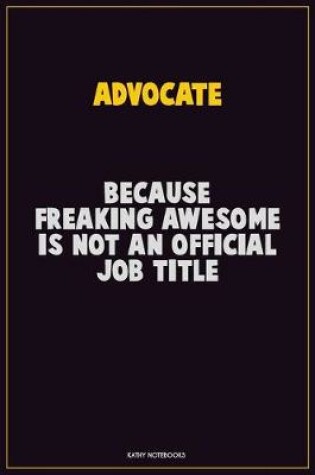 Cover of Advocate, Because Freaking Awesome Is Not An Official Job Title