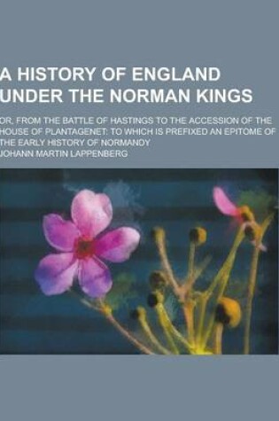 Cover of A History of England Under the Norman Kings; Or, from the Battle of Hastings to the Accession of the House of Plantagenet