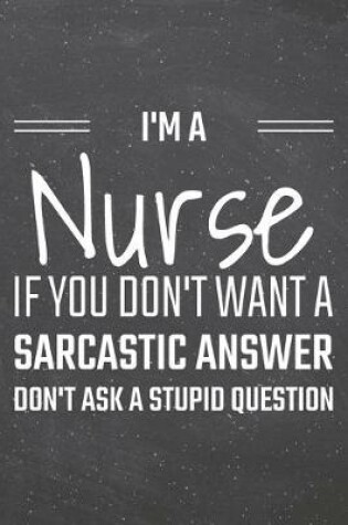Cover of I'm a Nurse If You Dont Want a Sarcastic Answer