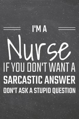 Book cover for I'm a Nurse If You Dont Want a Sarcastic Answer