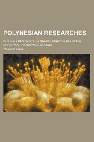 Cover of Polynesian Researches (Volume 1); During a Residence of Nearly Eight Years in the Society and Sandwich Islands