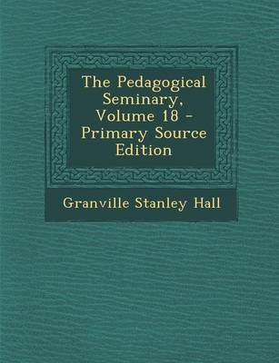 Book cover for The Pedagogical Seminary, Volume 18 - Primary Source Edition