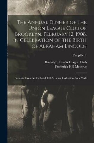 Cover of The Annual Dinner of the Union League Club of Brooklyn, February 12, 1908, in Celebration of the Birth of Abraham Lincoln