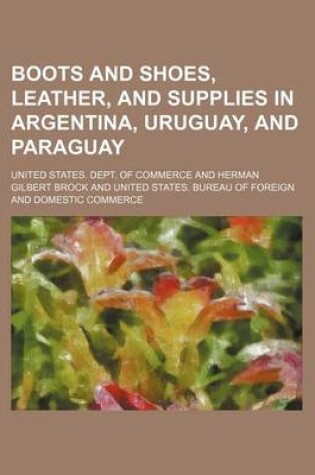 Cover of Boots and Shoes, Leather, and Supplies in Argentina, Uruguay, and Paraguay