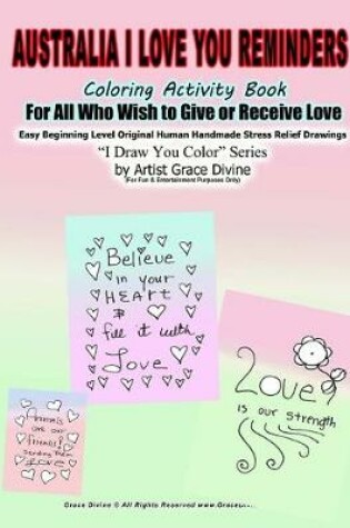 Cover of Australia I Love You Reminders Coloring Activity Book For All Who Wish to Give and Receive Love Easy Beginning Level Original Human Handmade Stress Relief Drawings I Draw You Color Series by Artist Grace Divine