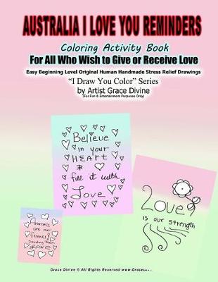 Book cover for Australia I Love You Reminders Coloring Activity Book For All Who Wish to Give and Receive Love Easy Beginning Level Original Human Handmade Stress Relief Drawings I Draw You Color Series by Artist Grace Divine