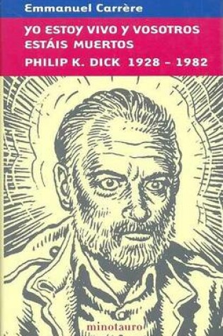 Cover of Yo Estoy Vivo y Vosotros Estais Muertos Philip K. Dick 1928-1982