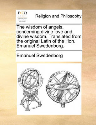 Book cover for The Wisdom of Angels, Concerning Divine Love and Divine Wisdom. Translated from the Original Latin of the Hon. Emanuel Swedenborg.