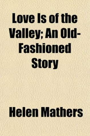 Cover of Love Is of the Valley; An Old-Fashioned Story