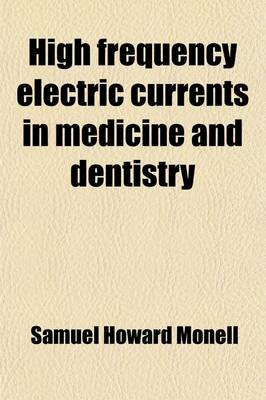 Book cover for High Frequency Electric Currents in Medicine and Dentistry; Their Nature and Actions and Simplified Uses in External Treatments