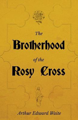 Book cover for The Brotherhood of the Rosy Cross - A History of the Rosicrucians