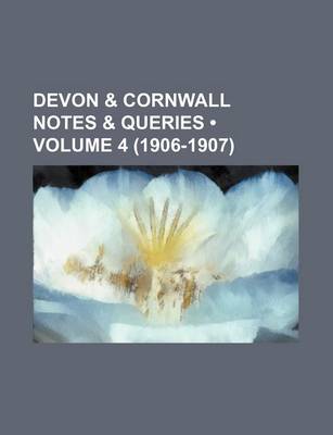 Book cover for Devon & Cornwall Notes & Queries (Volume 4 (1906-1907))