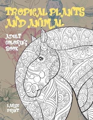 Cover of Adult Coloring Book Tropical Plants and Animal - Large Print