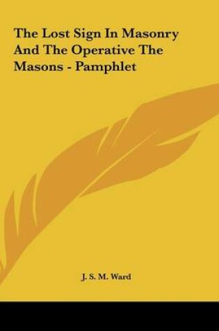 Cover of The Lost Sign in Masonry and the Operative the Masons - Pamphlet