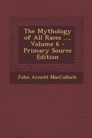 Cover of The Mythology of All Races ..., Volume 6