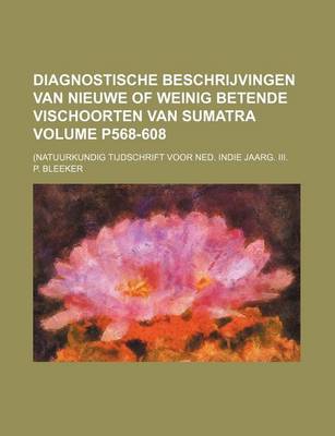 Book cover for Diagnostische Beschrijvingen Van Nieuwe of Weinig Betende Vischoorten Van Sumatra Volume P568-608; (Natuurkundig Tijdschrift Voor Ned. Indie Jaarg. III.