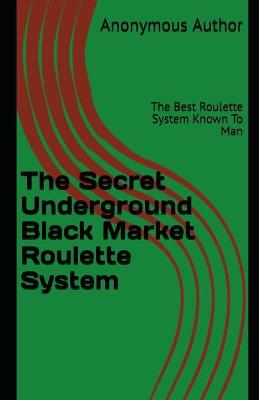 Book cover for The Secret Underground Black Market Roulette System