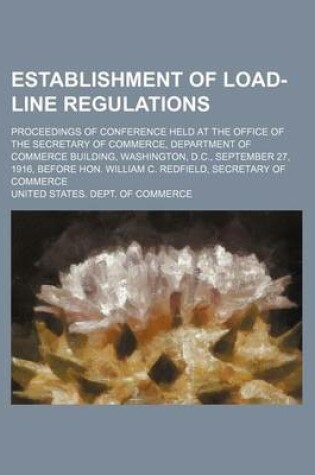 Cover of Establishment of Load-Line Regulations; Proceedings of Conference Held at the Office of the Secretary of Commerce, Department of Commerce Building, Wa