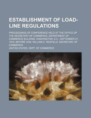 Book cover for Establishment of Load-Line Regulations; Proceedings of Conference Held at the Office of the Secretary of Commerce, Department of Commerce Building, Wa