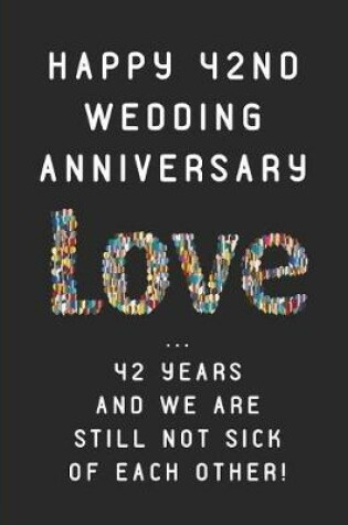 Cover of 42nd Wedding Anniversary Love ... 42 Years and We Are Still Not Sick of Each Other!
