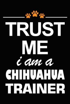 Book cover for Trust Me I Am A Chihuahua Trainer