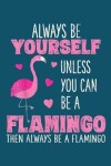 Book cover for Always be yourself unless you can be a flamingo then always be a flamingo