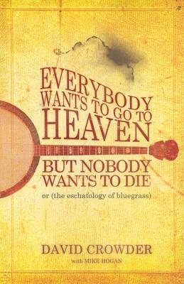 Book cover for Everybody Wants to Go to Heaven, But Nobody Wants to Die