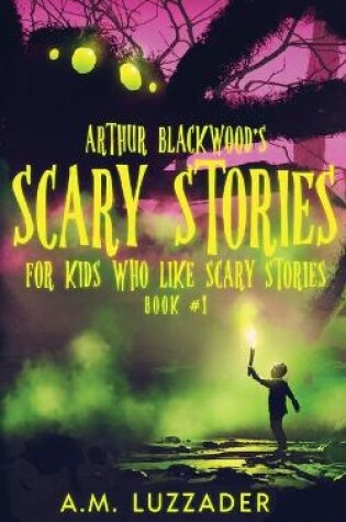 Cover of Arthur Blackwood's Scary Stories for Kids who Like Scary Stories