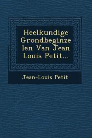 Cover of Heelkundige Grondbeginzelen Van Jean Louis Petit...