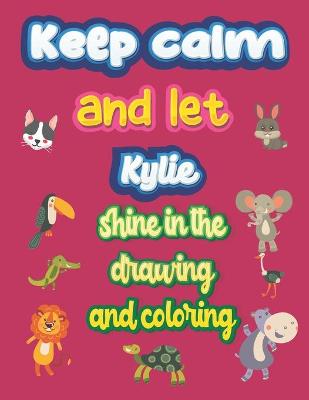 Book cover for keep calm and let Kylie shine in the drawing and coloring