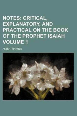 Cover of Notes Volume 1; Critical, Explanatory, and Practical on the Book of the Prophet Isaiah