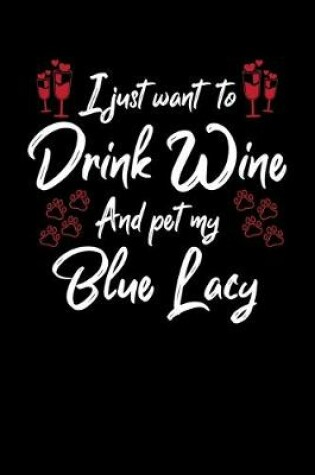 Cover of I Just Want To Drink Wine And Pet My Blue Lacy