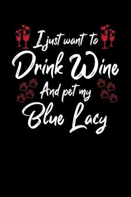 Book cover for I Just Want To Drink Wine And Pet My Blue Lacy