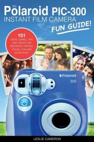 Cover of My Polaroid Pic-300 Instant Film Camera Fun Guide!