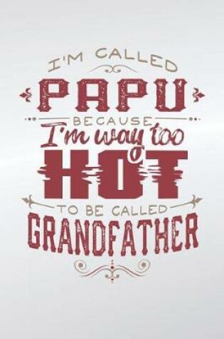 Cover of I'm Called Papu Because I'm Way Too Hot To Be Called Grandfather