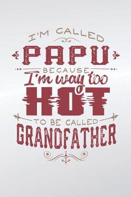 Book cover for I'm Called Papu Because I'm Way Too Hot To Be Called Grandfather