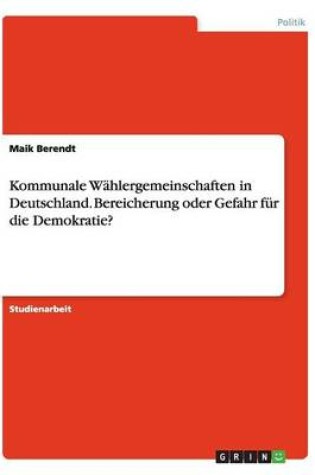 Cover of Kommunale Wahlergemeinschaften in Deutschland. Bereicherung oder Gefahr fur die Demokratie?