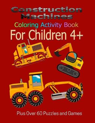 Book cover for Construction Machines Coloring Activity Book For Children 4+