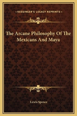 Book cover for The Arcane Philosophy Of The Mexicans And Maya