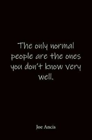 Cover of The only normal people are the ones you don't know very well. Joe Ancis