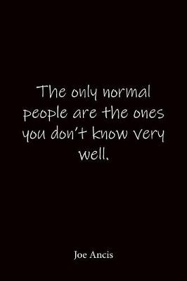 Book cover for The only normal people are the ones you don't know very well. Joe Ancis