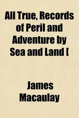 Book cover for All True, Records of Peril and Adventure by Sea and Land [&C].