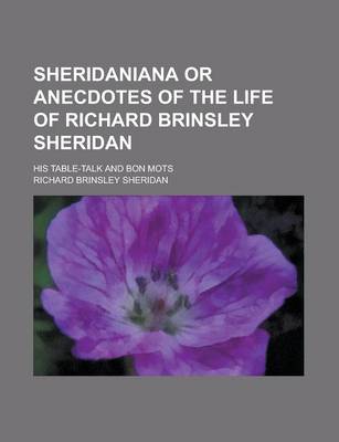 Book cover for Sheridaniana or Anecdotes of the Life of Richard Brinsley Sheridan; His Table-Talk and Bon Mots