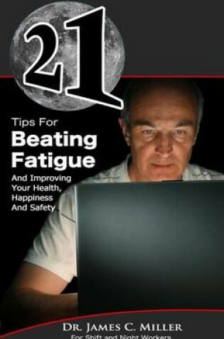 Cover of 21 Tips For Beating Fatigue And Improving Your Health, Happiness And Safety