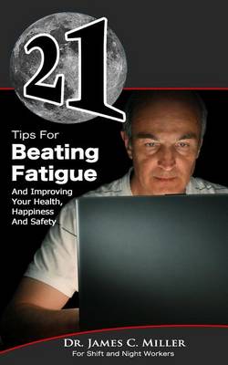 Book cover for 21 Tips For Beating Fatigue And Improving Your Health, Happiness And Safety