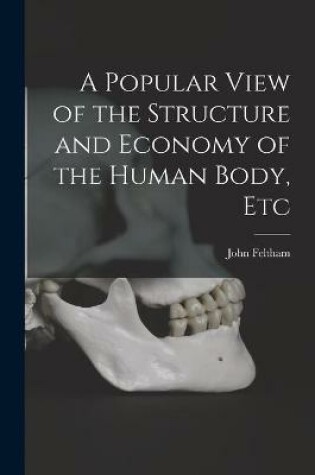 Cover of A Popular View of the Structure and Economy of the Human Body, Etc