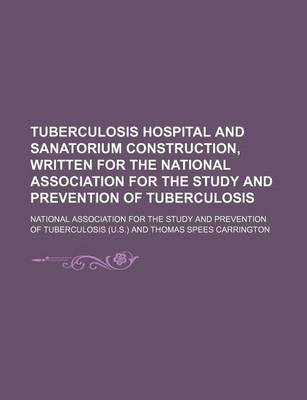 Book cover for Tuberculosis Hospital and Sanatorium Construction, Written for the National Association for the Study and Prevention of Tuberculosis