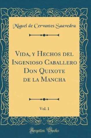 Cover of Vida, y Hechos del Ingenioso Caballero Don Quixote de la Mancha, Vol. 1 (Classic Reprint)