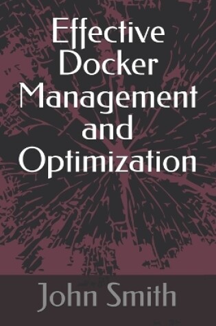 Cover of Effective Docker Management and Optimization