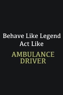 Book cover for Behave like Legend Act Like Ambulance Driver